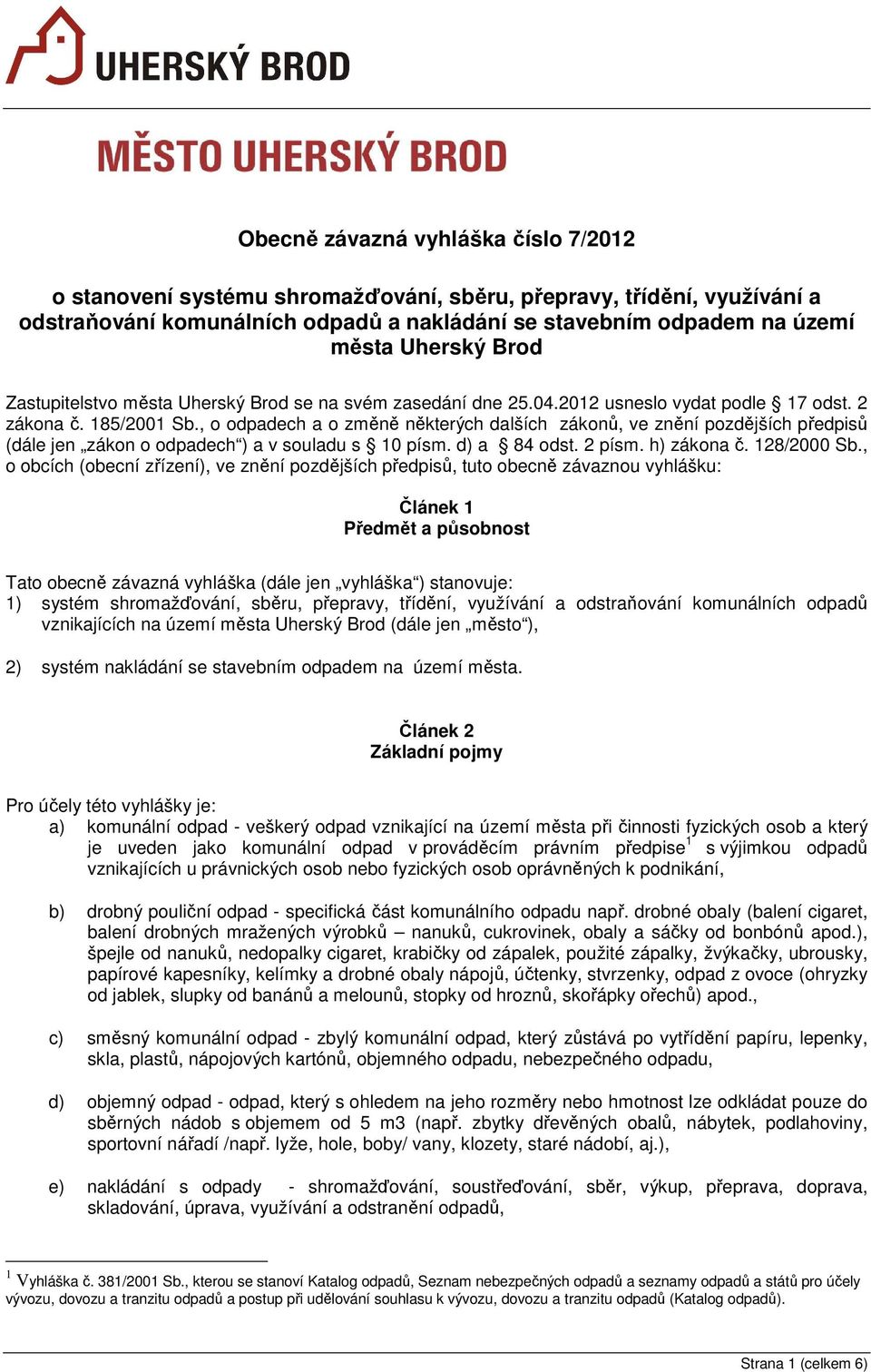 , o odpadech a o změně některých dalších zákonů, ve znění pozdějších předpisů (dále jen zákon o odpadech ) a v souladu s 10 písm. d) a 84 odst. 2 písm. h) zákona č. 128/2000 Sb.