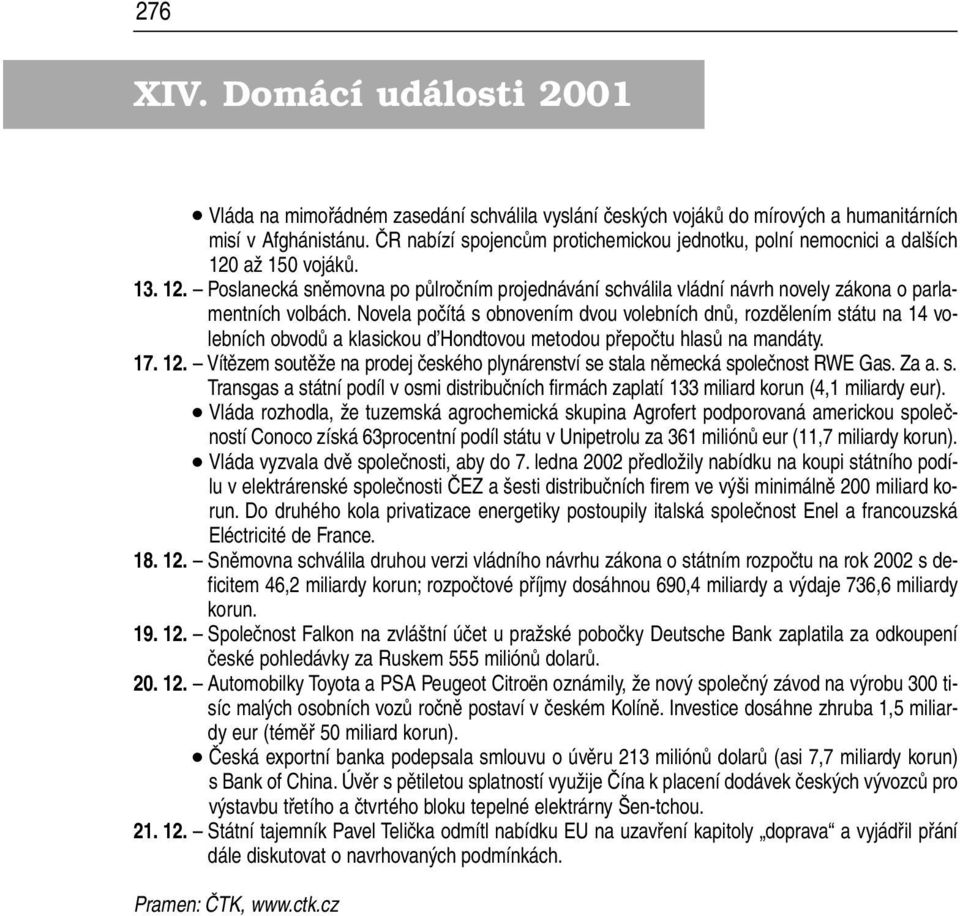 Novela počítá s obnovením dvou volebních dnů, rozdělením státu na 14 volebních obvodů a klasickou d Hondtovou metodou přepočtu hlasů na mandáty. 17. 12.