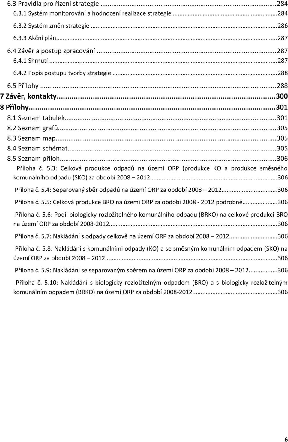 ..36 Příloha č. 5.3: Celková produkce odpadů na území ORP (produkce KO a produkce směsného komunálního odpadu (SKO) za období 28 22...36 Příloha č. 5.4: Separovaný sběr odpadů na území ORP za období 28 22.