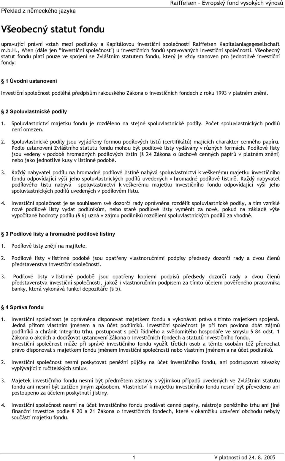 rakouského Zákona o investičních fondech z roku 1993 v platném znění. 2 Spoluvlastnické podíly 1. Spoluvlastnictví majetku fondu je rozděleno na stejné spoluvlastnické podíly.