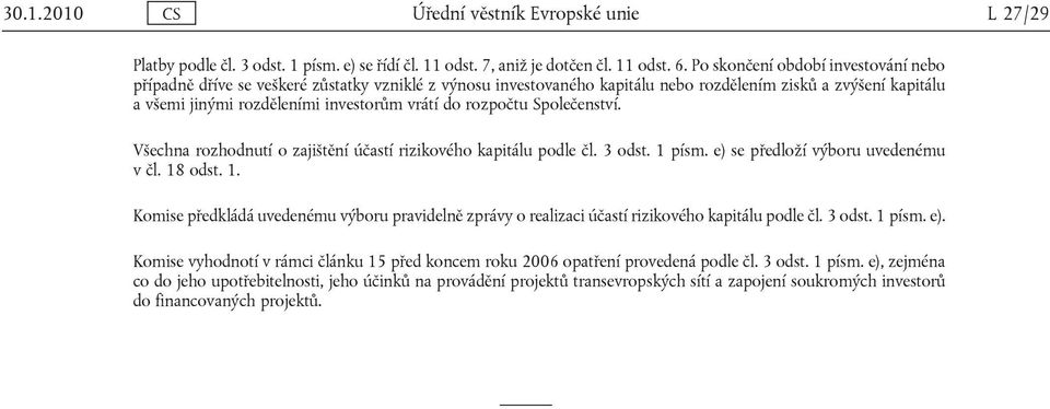 rozpočtu Společenství. Všechna rozhodnutí o zajištění účastí rizikového kapitálu podle čl. 3 odst. 1 