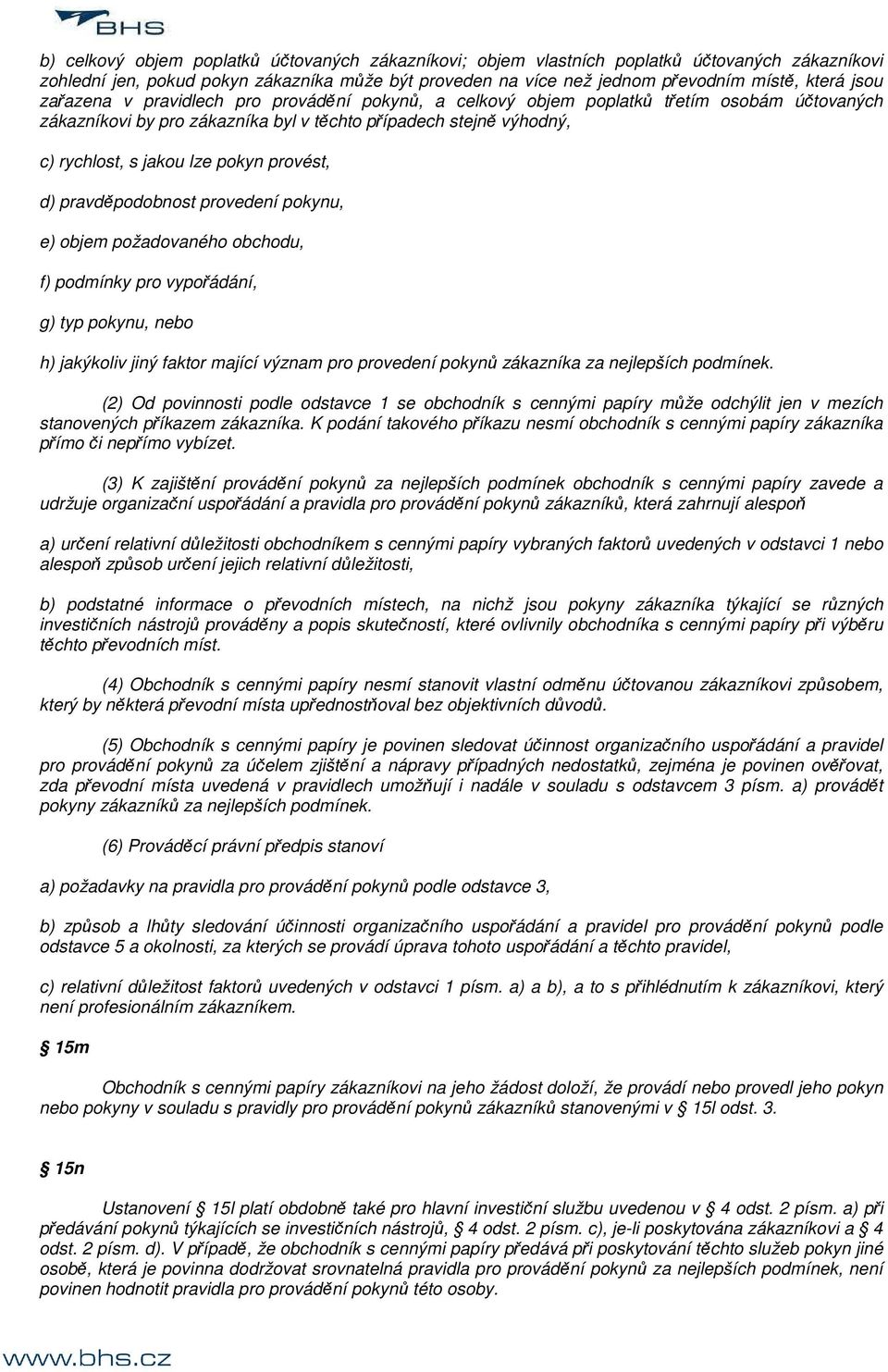 provést, d) pravděpodobnost provedení pokynu, e) objem požadovaného obchodu, f) podmínky pro vypořádání, g) typ pokynu, nebo h) jakýkoliv jiný faktor mající význam pro provedení pokynů zákazníka za