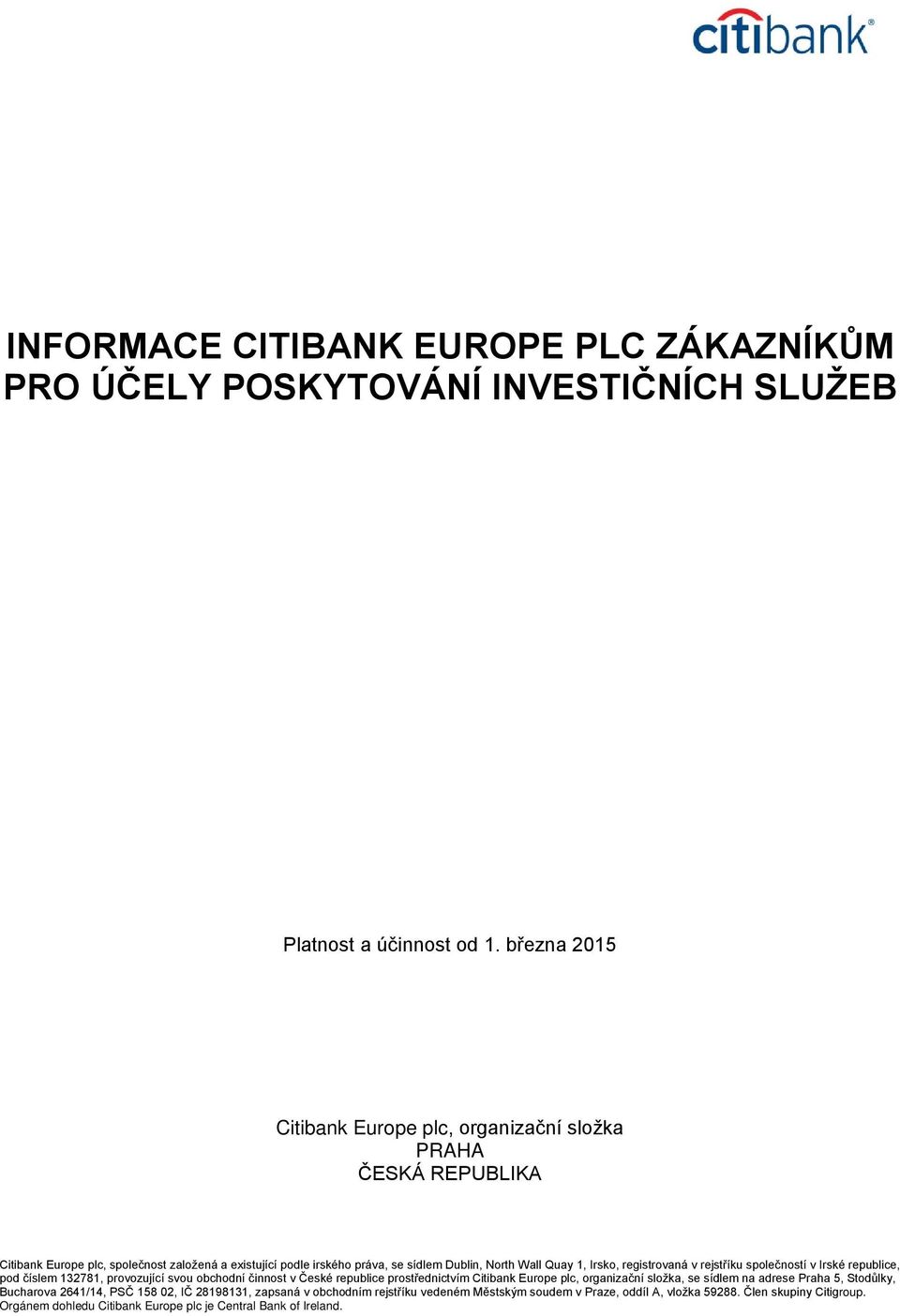 Wall Quay 1, Irsko, registrovaná v rejstříku společností v Irské republice, pod číslem 132781, provozující svou obchodní činnost v České republice prostřednictvím Citibank