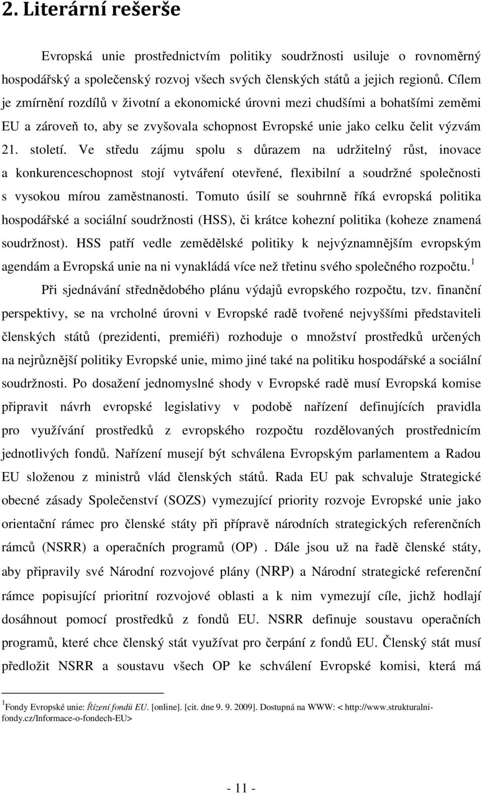 Ve středu zájmu spolu s důrazem na udržitelný růst, inovace a konkurenceschopnost stojí vytváření otevřené, flexibilní a soudržné společnosti s vysokou mírou zaměstnanosti.