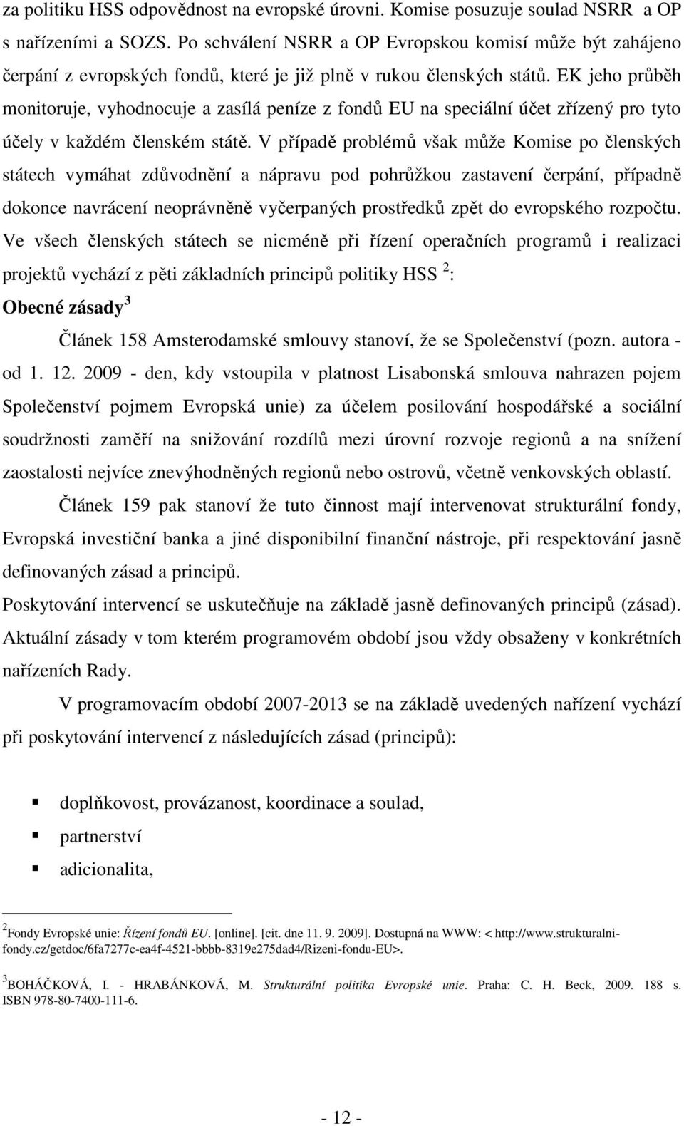 EK jeho průběh monitoruje, vyhodnocuje a zasílá peníze z fondů EU na speciální účet zřízený pro tyto účely v každém členském státě.