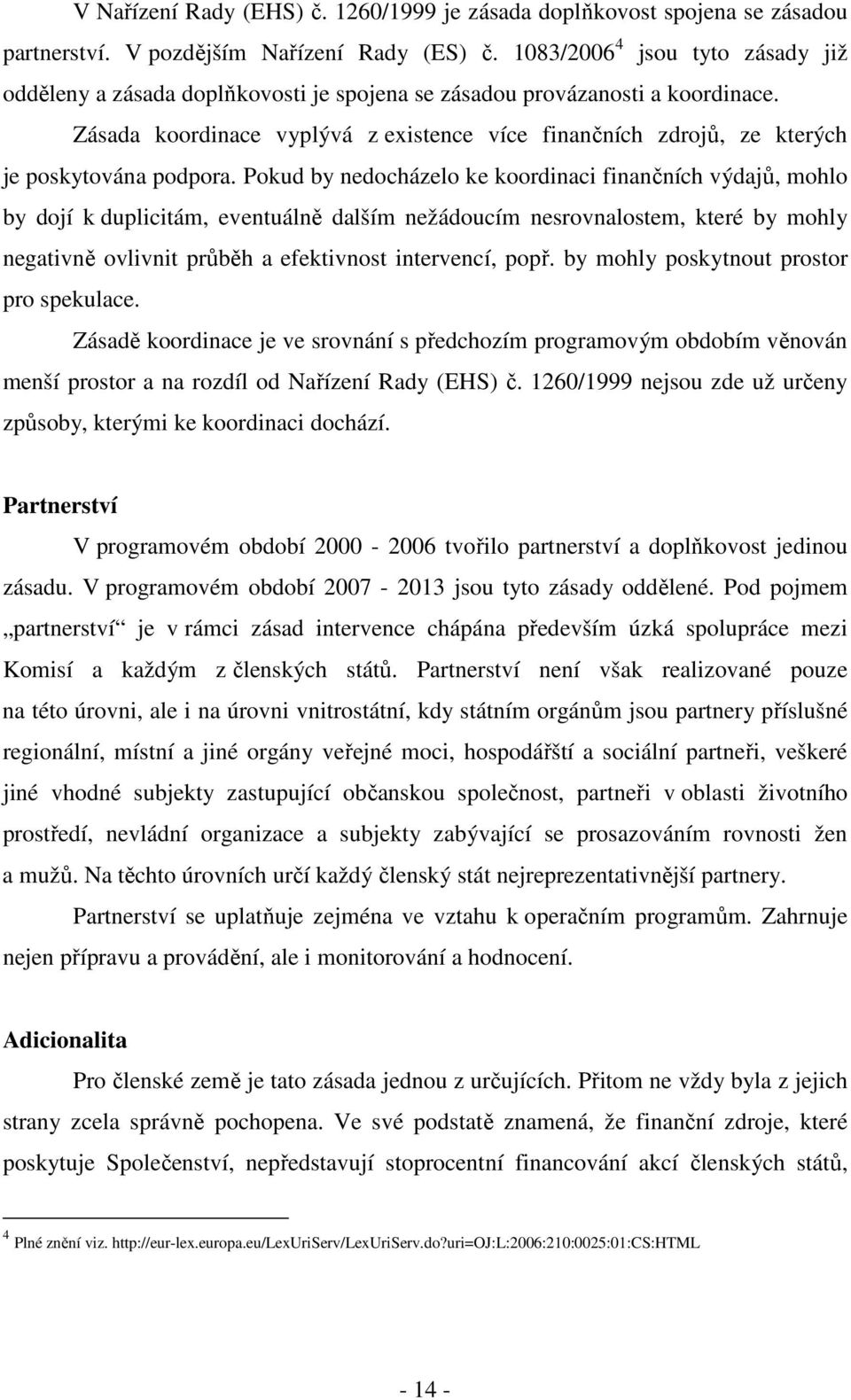 Zásada koordinace vyplývá z existence více finančních zdrojů, ze kterých je poskytována podpora.