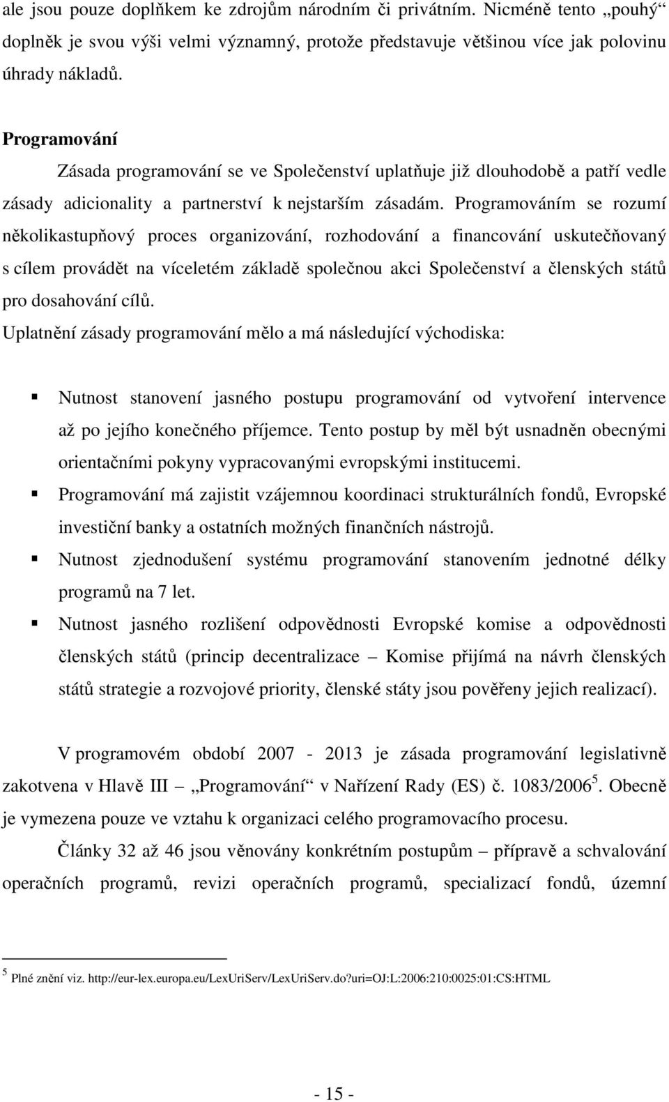 Programováním se rozumí několikastupňový proces organizování, rozhodování a financování uskutečňovaný s cílem provádět na víceletém základě společnou akci Společenství a členských států pro