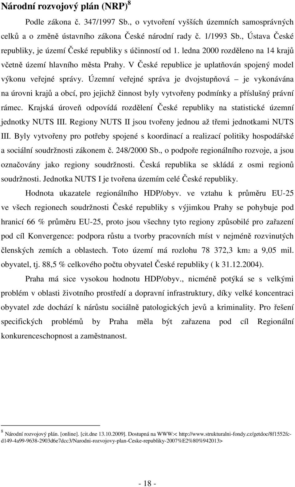 V České republice je uplatňován spojený model výkonu veřejné správy.