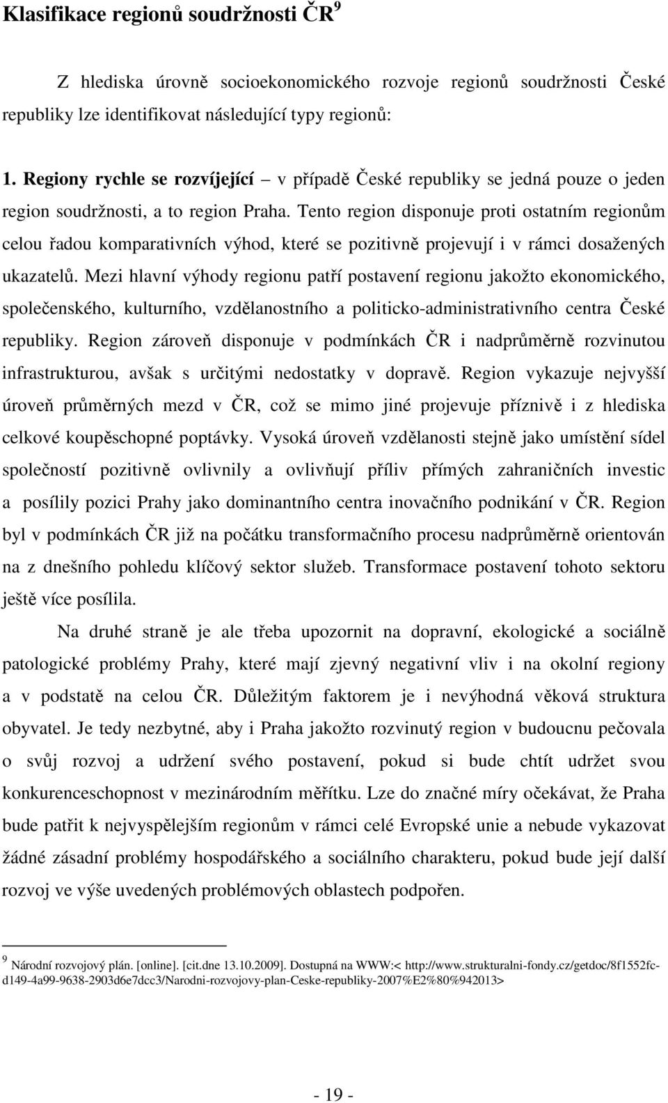 Tento region disponuje proti ostatním regionům celou řadou komparativních výhod, které se pozitivně projevují i v rámci dosažených ukazatelů.