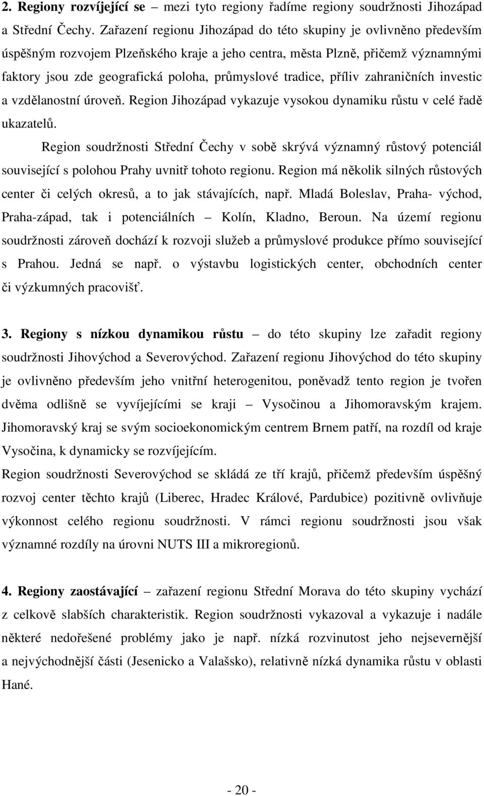 tradice, příliv zahraničních investic a vzdělanostní úroveň. Region Jihozápad vykazuje vysokou dynamiku růstu v celé řadě ukazatelů.