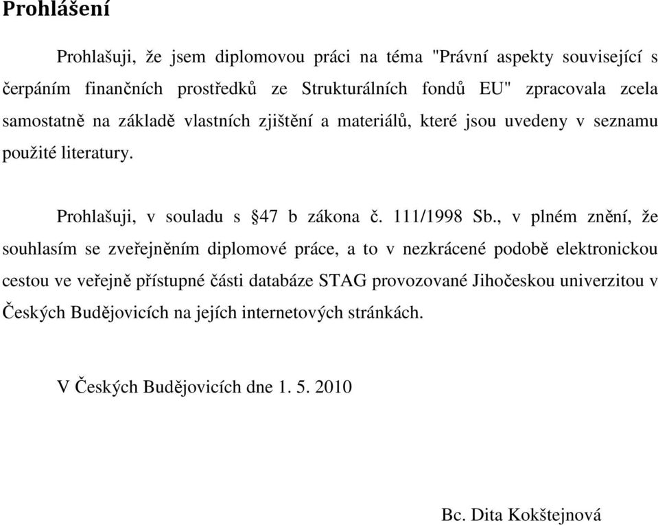 Prohlašuji, v souladu s 47 b zákona č. 111/1998 Sb.