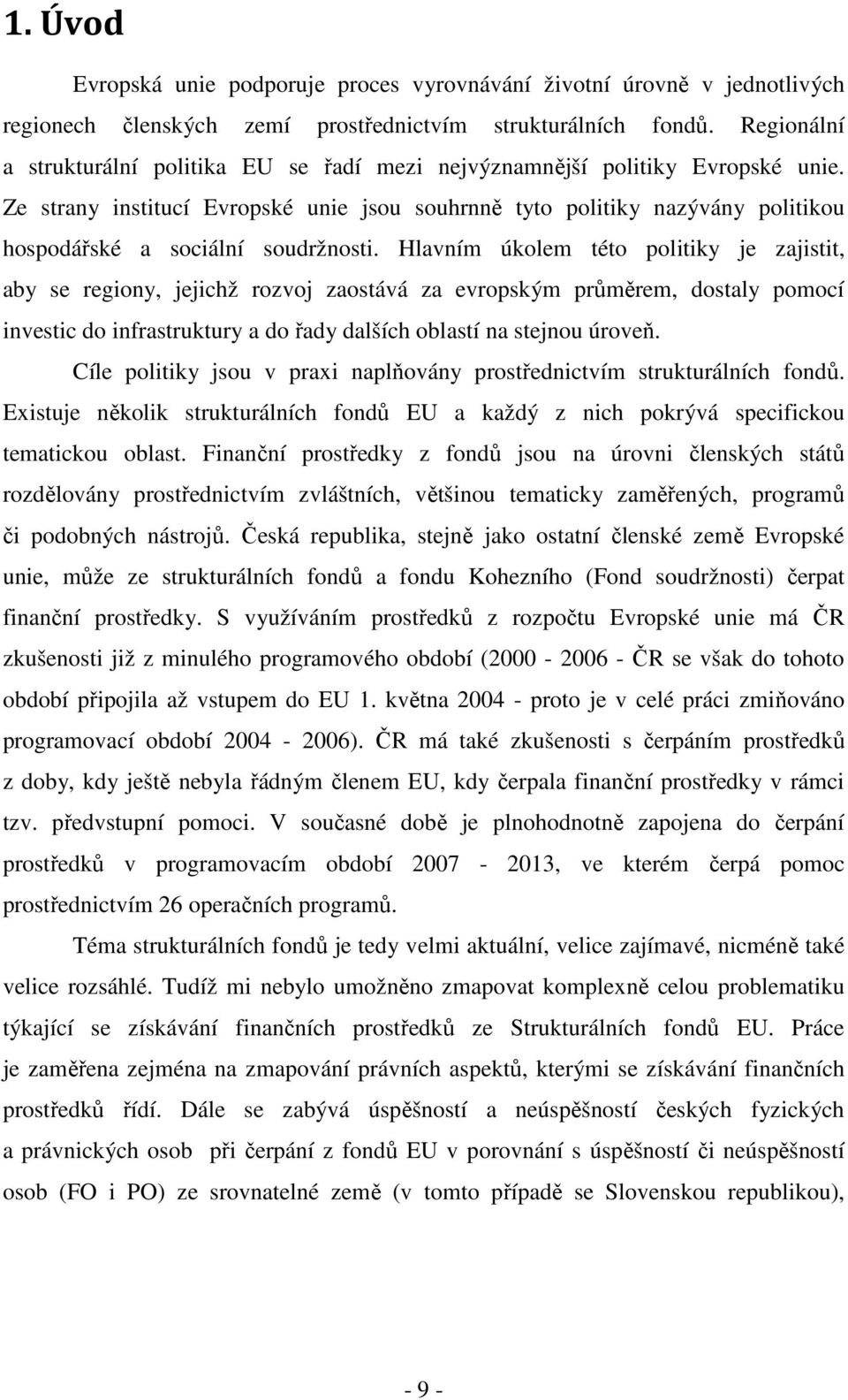 Ze strany institucí Evropské unie jsou souhrnně tyto politiky nazývány politikou hospodářské a sociální soudržnosti.