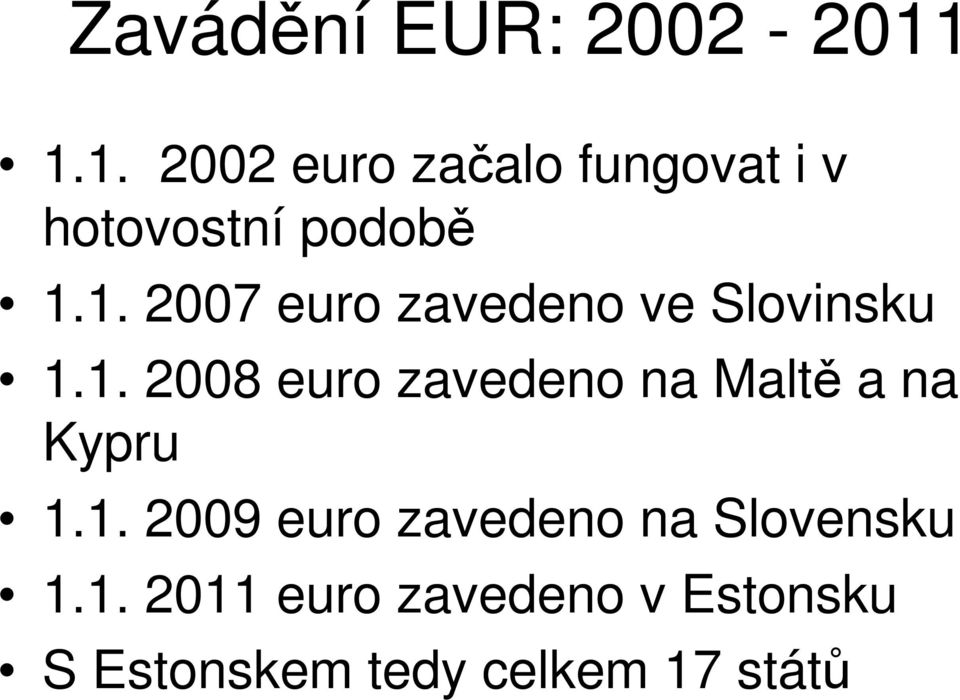 1. 2008 euro zavedeno na Maltě a na Kypru 1.1. 2009 euro zavedeno na Slovensku 1.