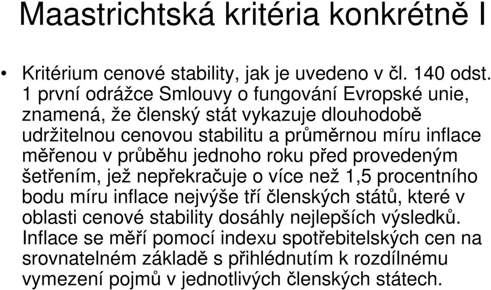 měřenou v průběhu jednoho roku před provedeným šetřením, jež nepřekračuje o více než 1,5 procentního bodu míru inflace nejvýše tříčlenských států,