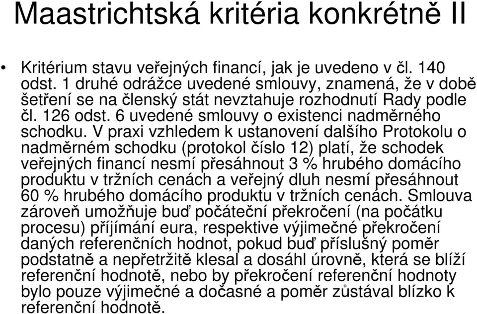 V praxi vzhledem k ustanovení dalšího Protokolu o nadměrném schodku (protokol číslo 12) platí, že schodek veřejných financí nesmí přesáhnout 3 % hrubého domácího produktu v tržních cenách a veřejný