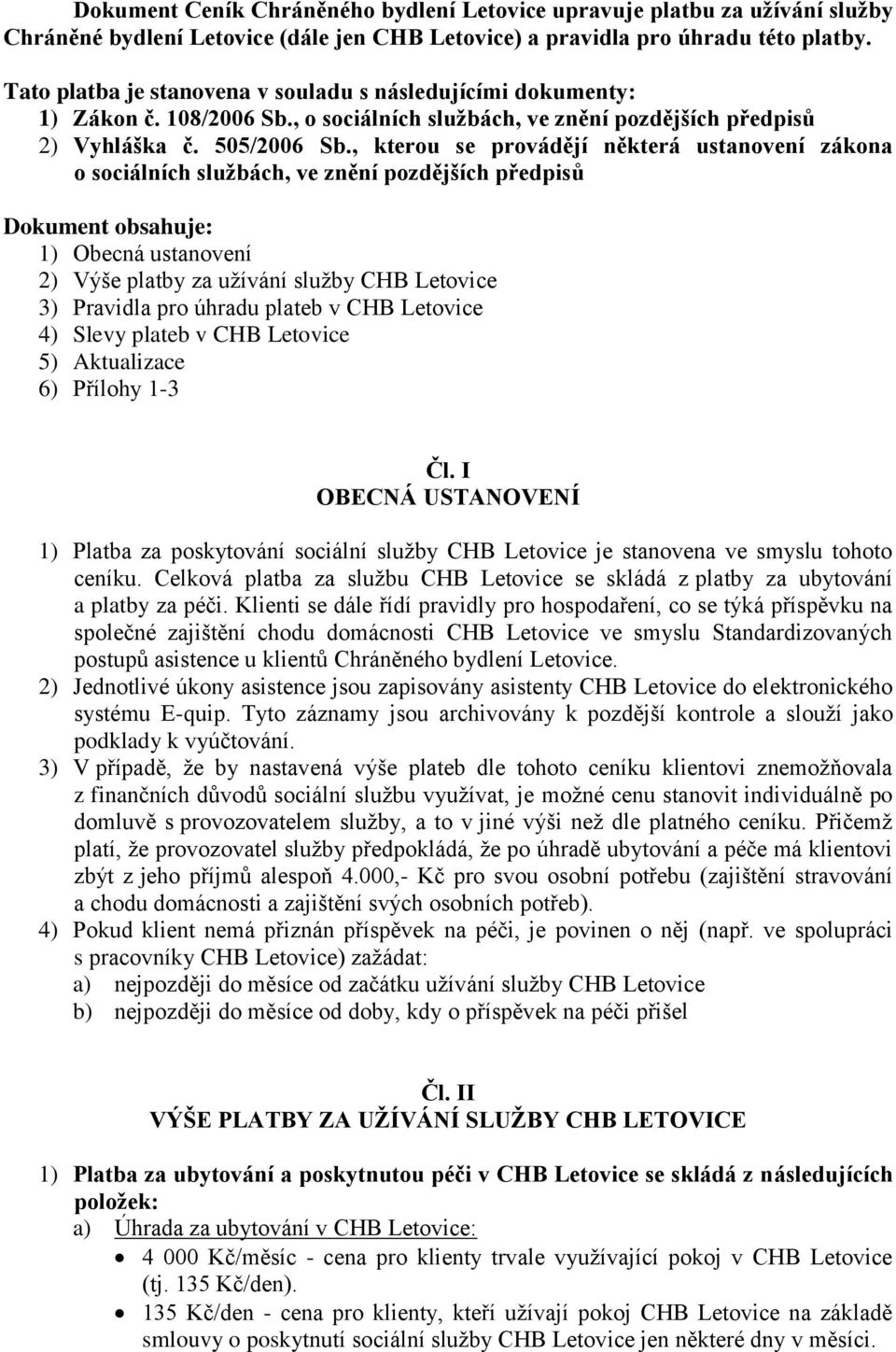 , kterou se provádějí některá ustanovení zákona o sociálních službách, ve znění pozdějších předpisů Dokument obsahuje: 1) Obecná ustanovení 2) Výše platby za užívání služby CHB Letovice 3) Pravidla