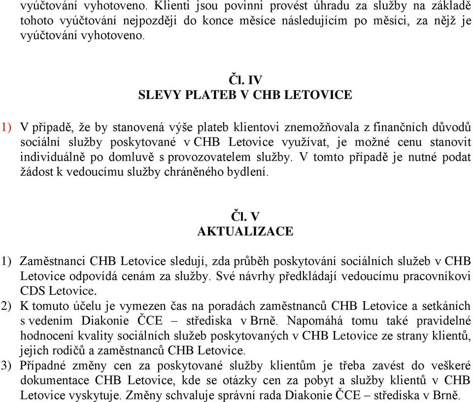 individuálně po domluvě s provozovatelem služby. V tomto případě je nutné podat žádost k vedoucímu služby chráněného bydlení. Čl.