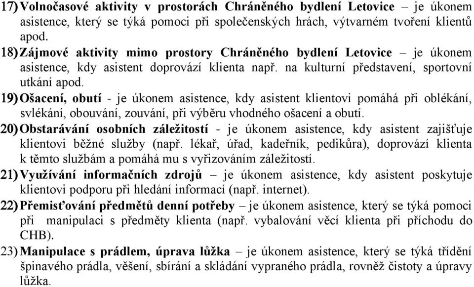 Ošacení, obutí - je úkonem asistence, kdy asistent klientovi pomáhá při oblékání, svlékání, obouvání, zouvání, při výběru vhodného ošacení a obutí.