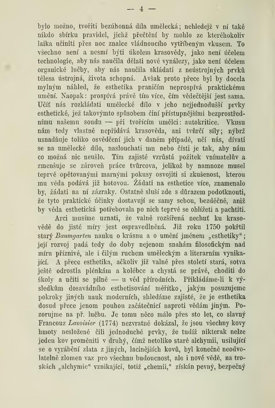 ústrojná, života schopná. Avšak proto pece byl by docela mylným náhled, že esthetika pranicím neprospívá praktickému umní. Naopak : prospívá práv tím více, ím vdetjší jest sama.