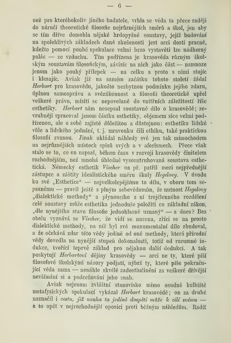 Tím podízena je krasovda rzným školským soustavám filosofickým, závisíc na nich jako ást namnoze jenom jako pouhý pílepek na celku a proto s nimi stojíc i klesajíc.