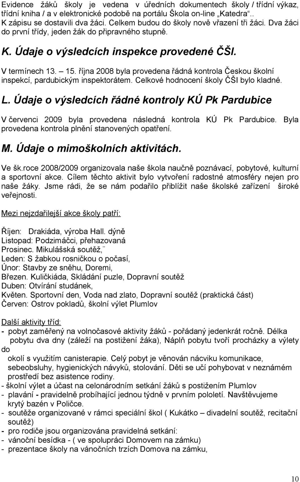 října 2008 byla provedena řádná kontrola Českou školní inspekcí, pardubickým inspektorátem. Celkové hodnocení školy ČŠI bylo kladné. L.