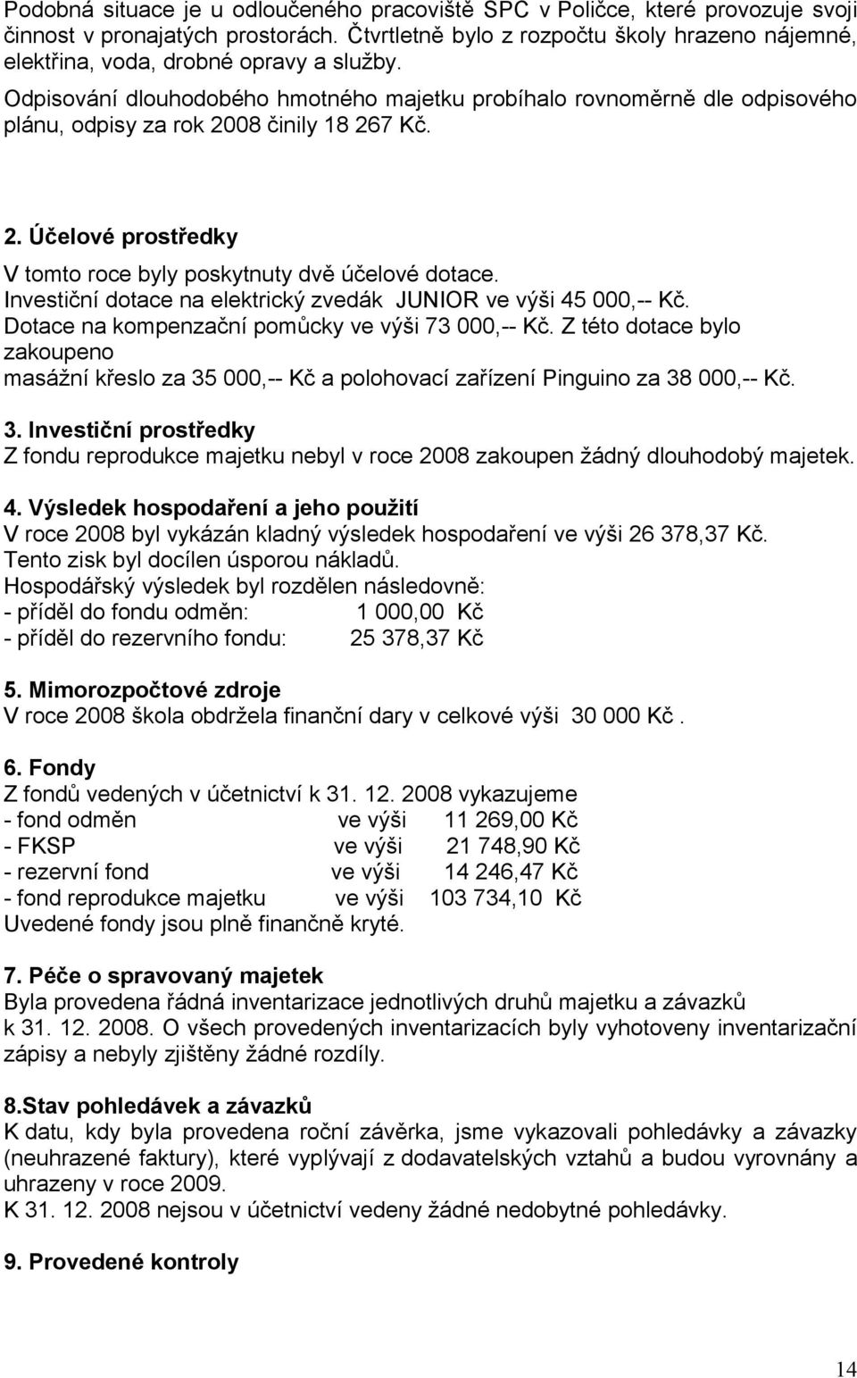 Odpisování dlouhodobého hmotného majetku probíhalo rovnoměrně dle odpisového plánu, odpisy za rok 2008 činily 18 267 Kč. 2. Účelové prostředky V tomto roce byly poskytnuty dvě účelové dotace.