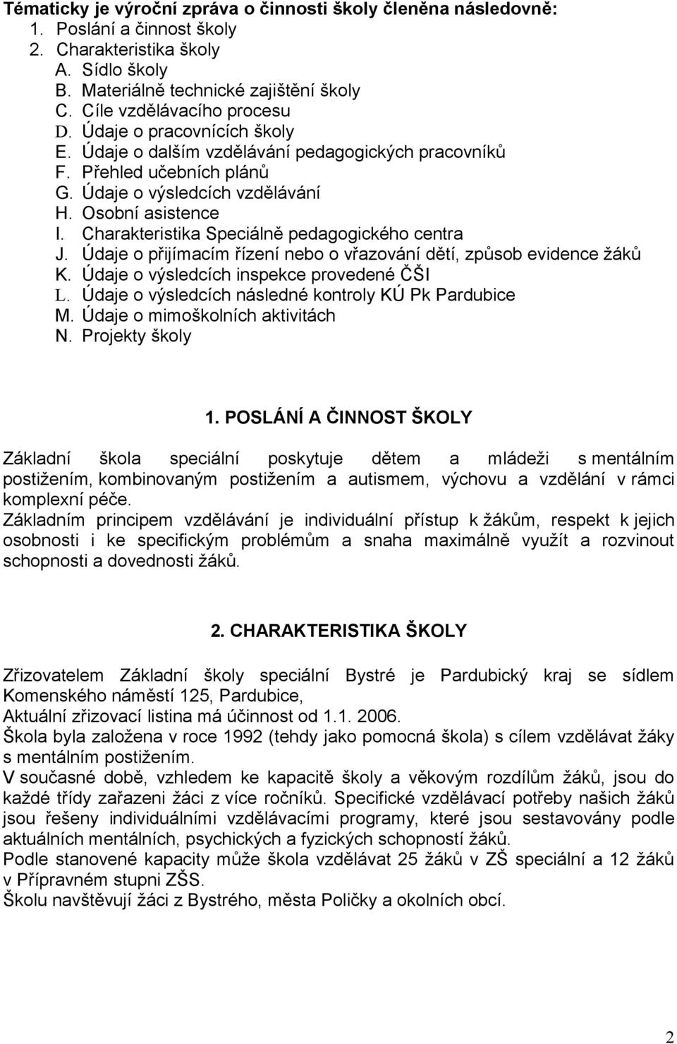 Charakteristika Speciálně pedagogického centra J. Údaje o přijímacím řízení nebo o vřazování dětí, způsob evidence žáků K. Údaje o výsledcích inspekce provedené ČŠI L.