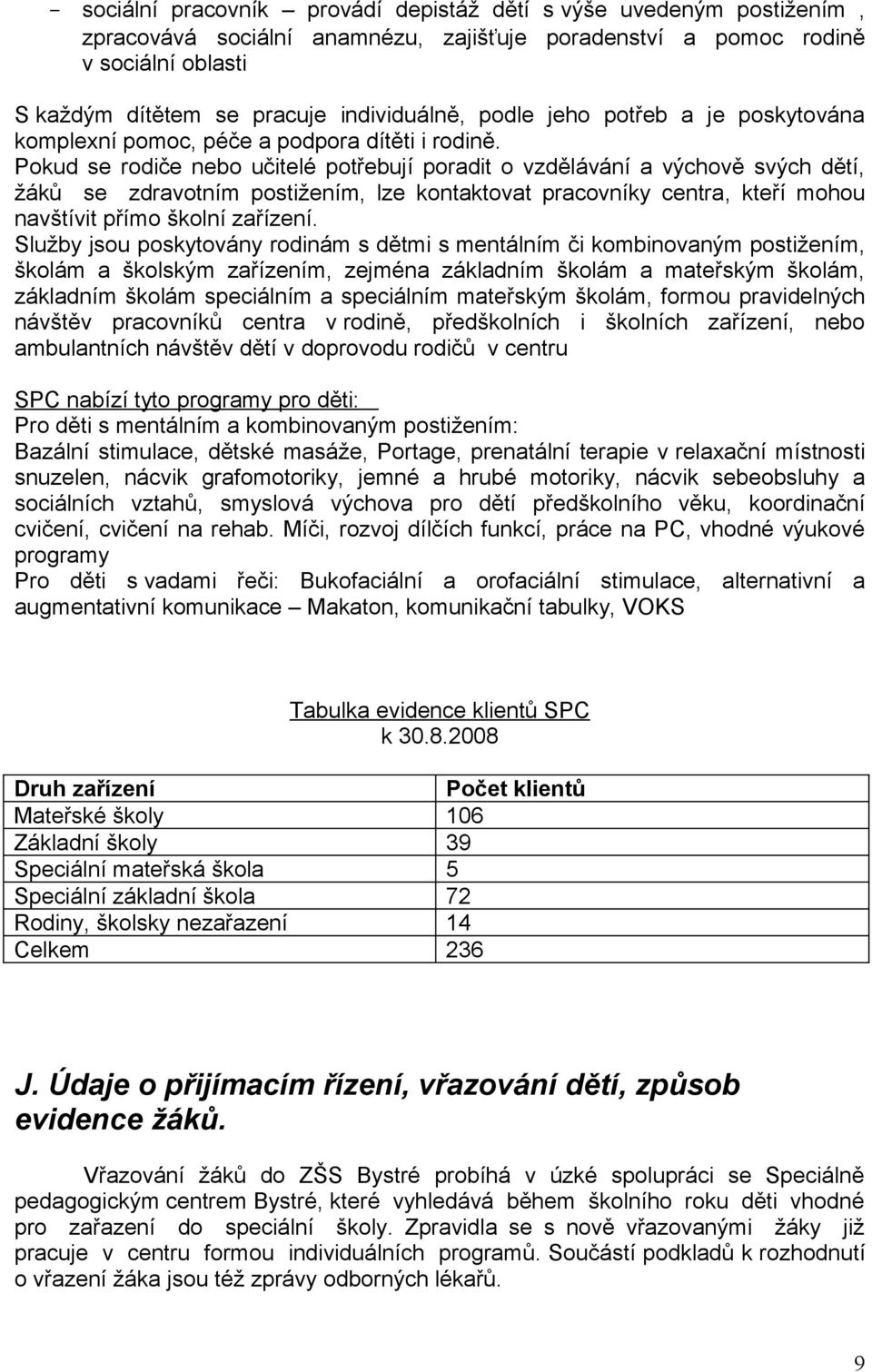 Pokud se rodiče nebo učitelé potřebují poradit o vzdělávání a výchově svých dětí, žáků se zdravotním postižením, lze kontaktovat pracovníky centra, kteří mohou navštívit přímo školní zařízení.