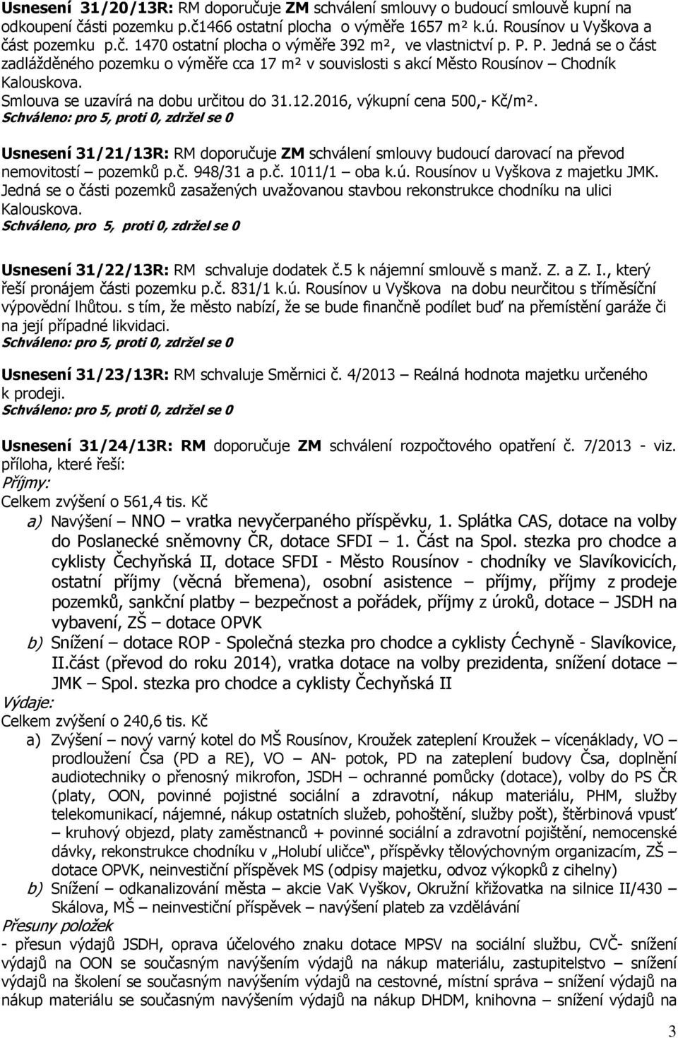 Usnesení 31/21/13R: RM doporučuje ZM schválení smlouvy budoucí darovací na převod nemovitostí pozemků p.č. 948/31 a p.č. 1011/1 oba k.ú. Rousínov u Vyškova z majetku JMK.