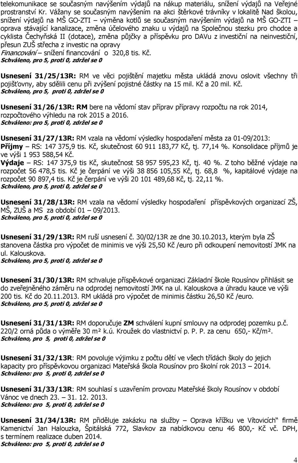 účelového znaku u výdajů na Společnou stezku pro chodce a cyklista Čechyňská II (dotace), změna půjčky a příspěvku pro DAVu z investiční na neinvestiční, přesun ZUŠ střecha z investic na opravy