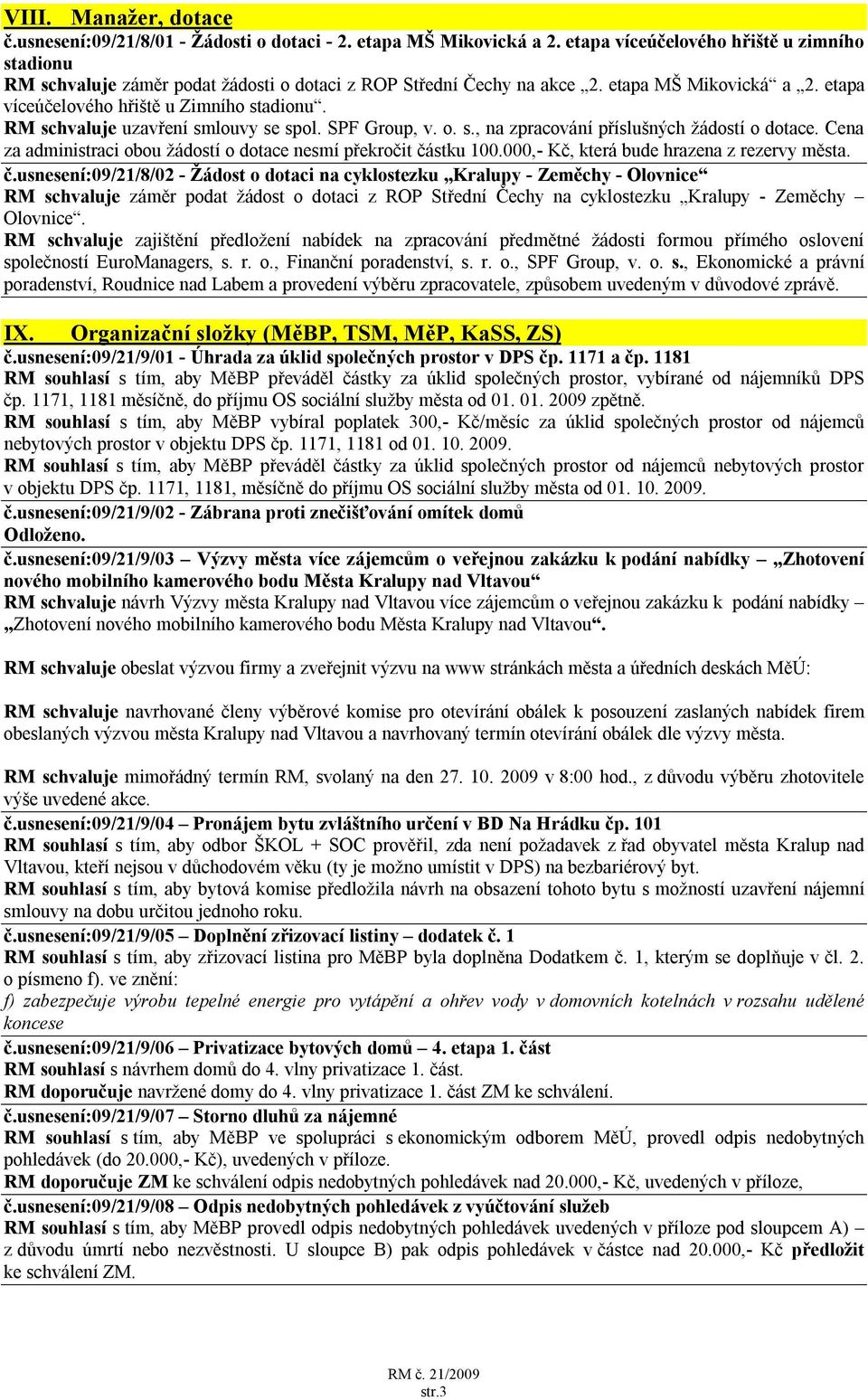 RM schvaluje uzavření smlouvy se spol. SPF Group, v. o. s., na zpracování příslušných žádostí o dotace. Cena za administraci obou žádostí o dotace nesmí překročit částku 100.