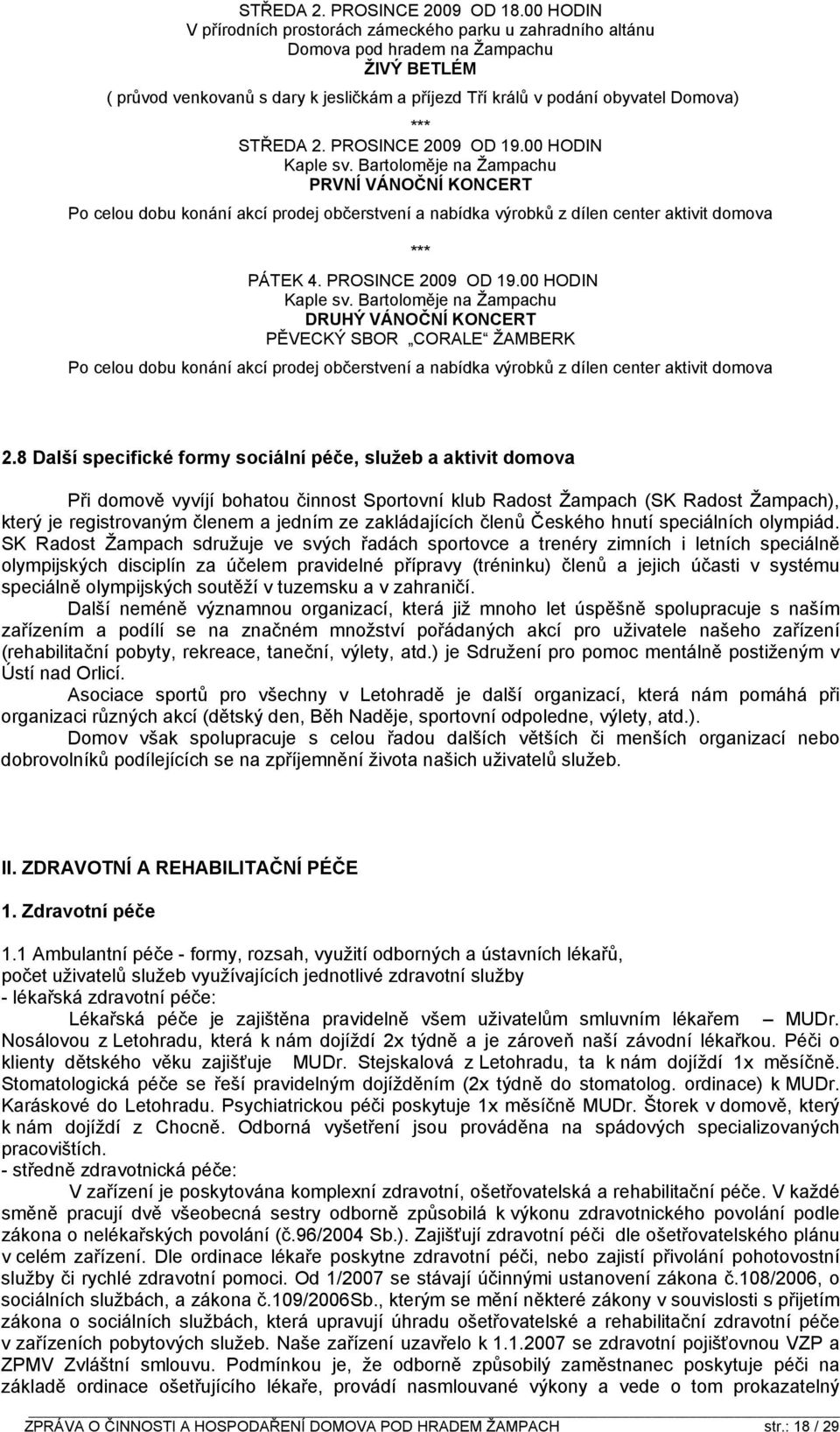 STŘEDA 2. PROSINCE 2009 OD 19.00 HODIN Kaple sv. Bartoloměje na Žampachu PRVNÍ VÁNOČNÍ KONCERT Po celou dobu konání akcí prodej občerstvení a nabídka výrobků z dílen center aktivit domova PÁTEK 4.