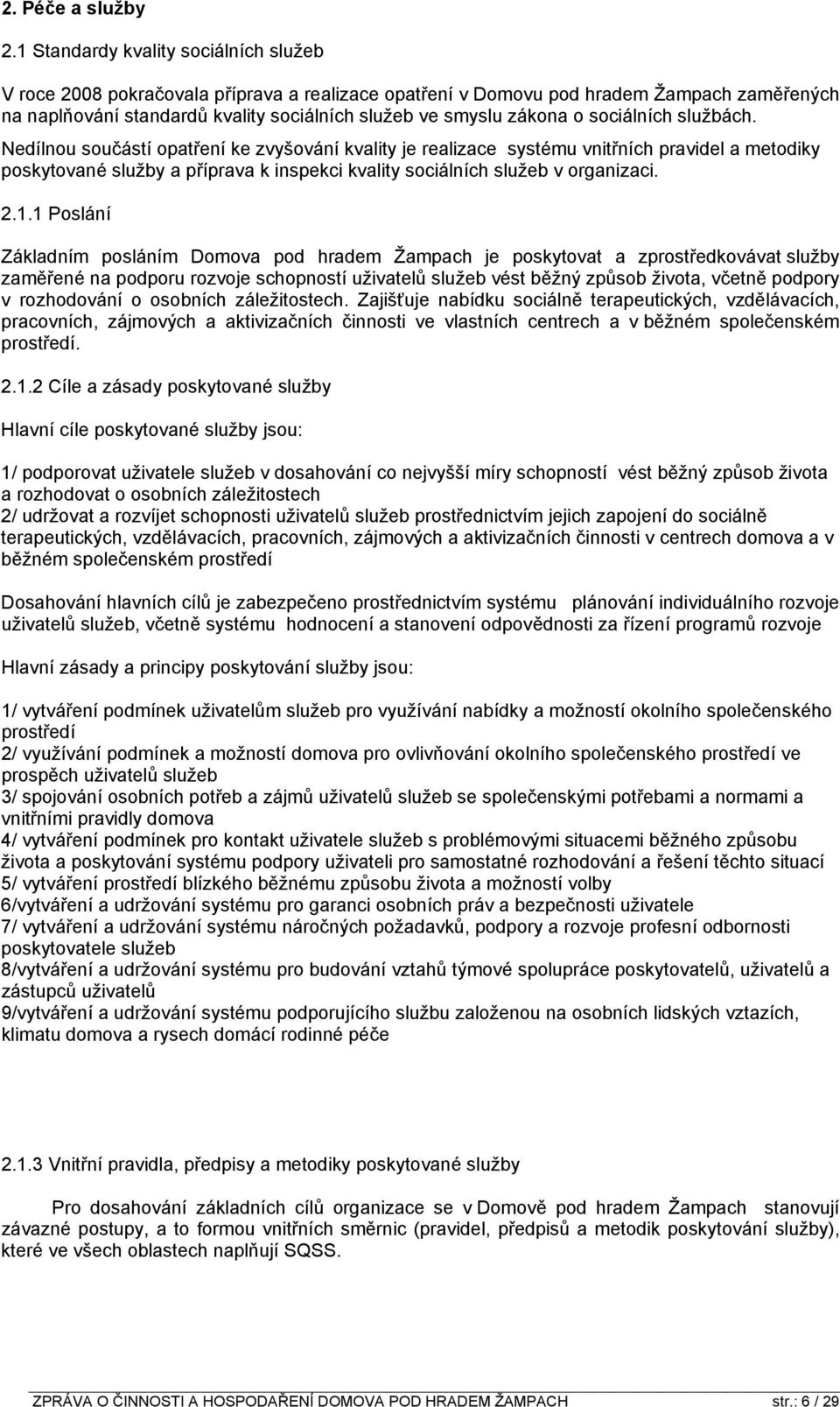 sociálních službách. Nedílnou součástí opatření ke zvyšování kvality je realizace systému vnitřních pravidel a metodiky poskytované služby a příprava k inspekci kvality sociálních služeb v organizaci.