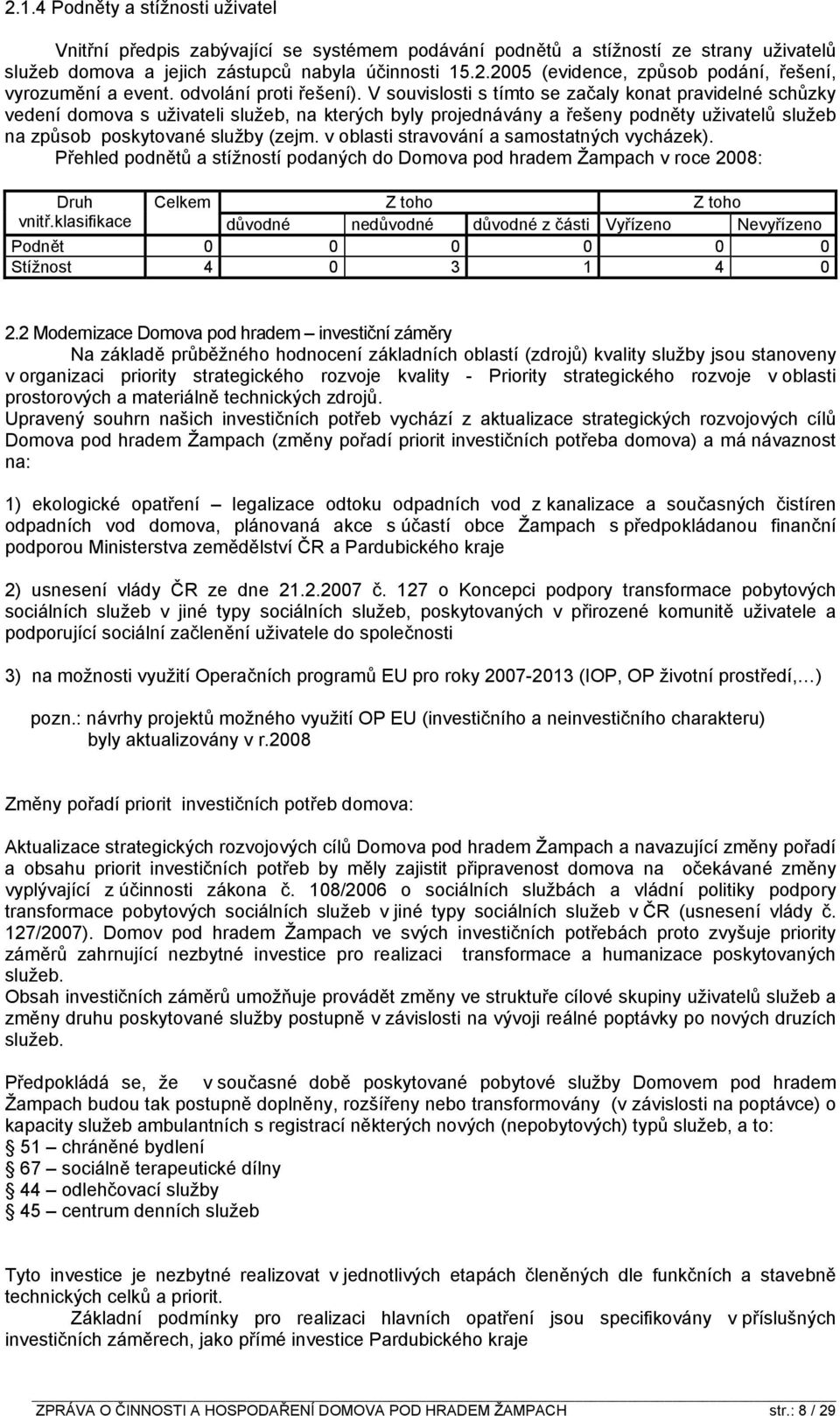 V souvislosti s tímto se začaly konat pravidelné schůzky vedení domova s uživateli služeb, na kterých byly projednávány a řešeny podněty uživatelů služeb na způsob poskytované služby (zejm.