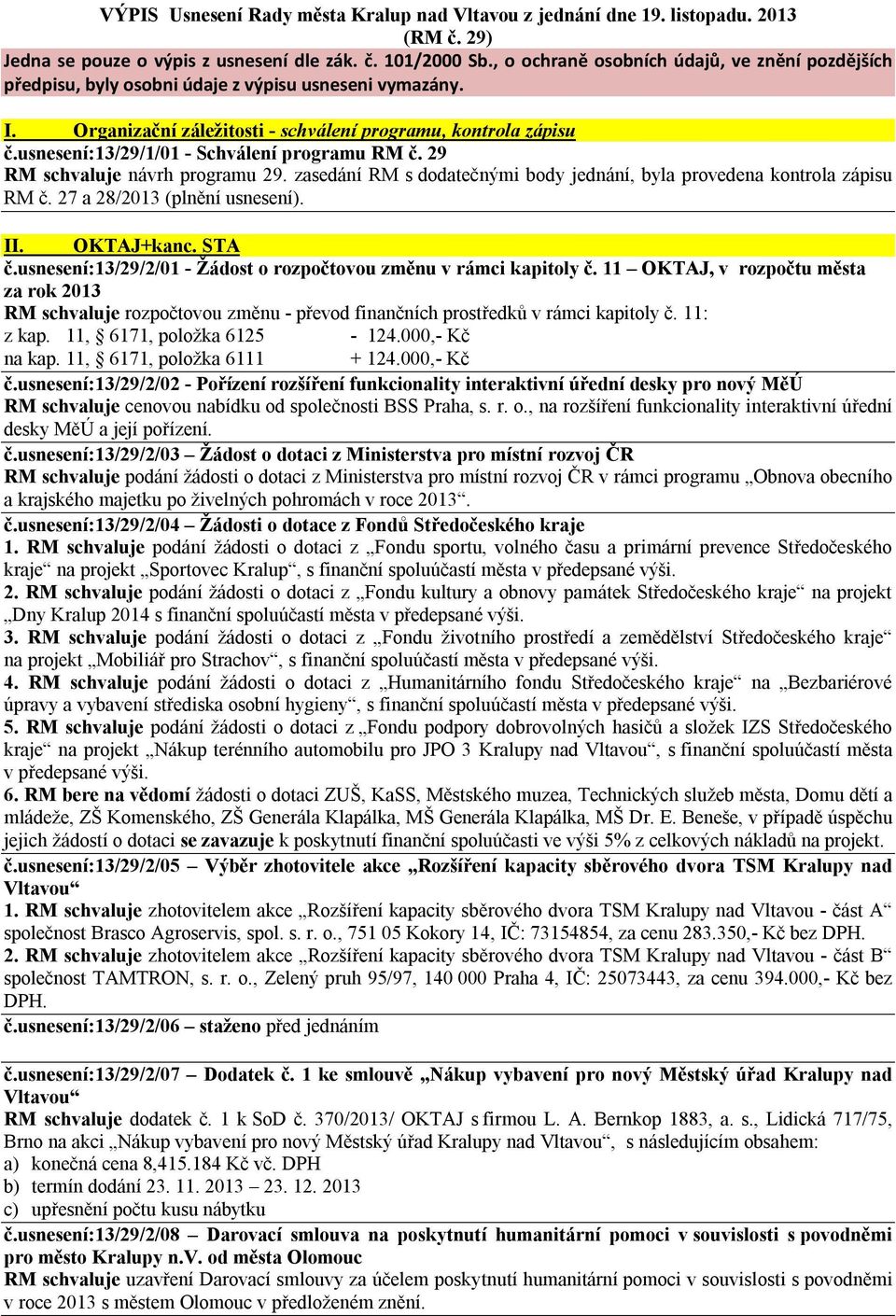 usnesení:13/29/1/01 - Schválení programu RM č. 29 RM schvaluje návrh programu 29. zasedání RM s dodatečnými body jednání, byla provedena kontrola zápisu RM č. 27 a 28/2013 (plnění usnesení). II.