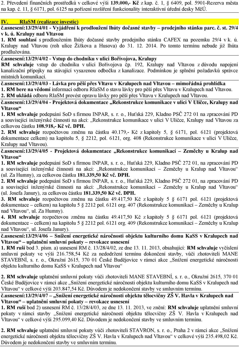 ú. Kralupy nad Vltavou 1. RM souhlasí s prodloužením lhůty dočasné stavby prodejního stánku CAFEX na pozemku 29/4 v k. ú. Kralupy nad Vltavou (roh ulice Žižkova a Husova) do 31. 12. 2014.