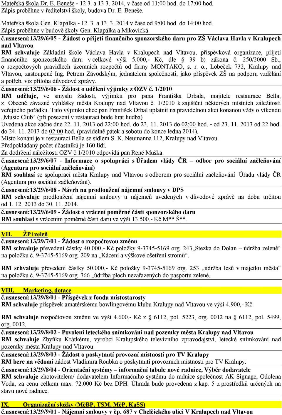 usnesení:13/29/6/05 - Žádost o přijetí finančního sponzorského daru pro ZŠ Václava Havla v Kralupech nad Vltavou RM schvaluje Základní škole Václava Havla v Kralupech nad Vltavou, příspěvková