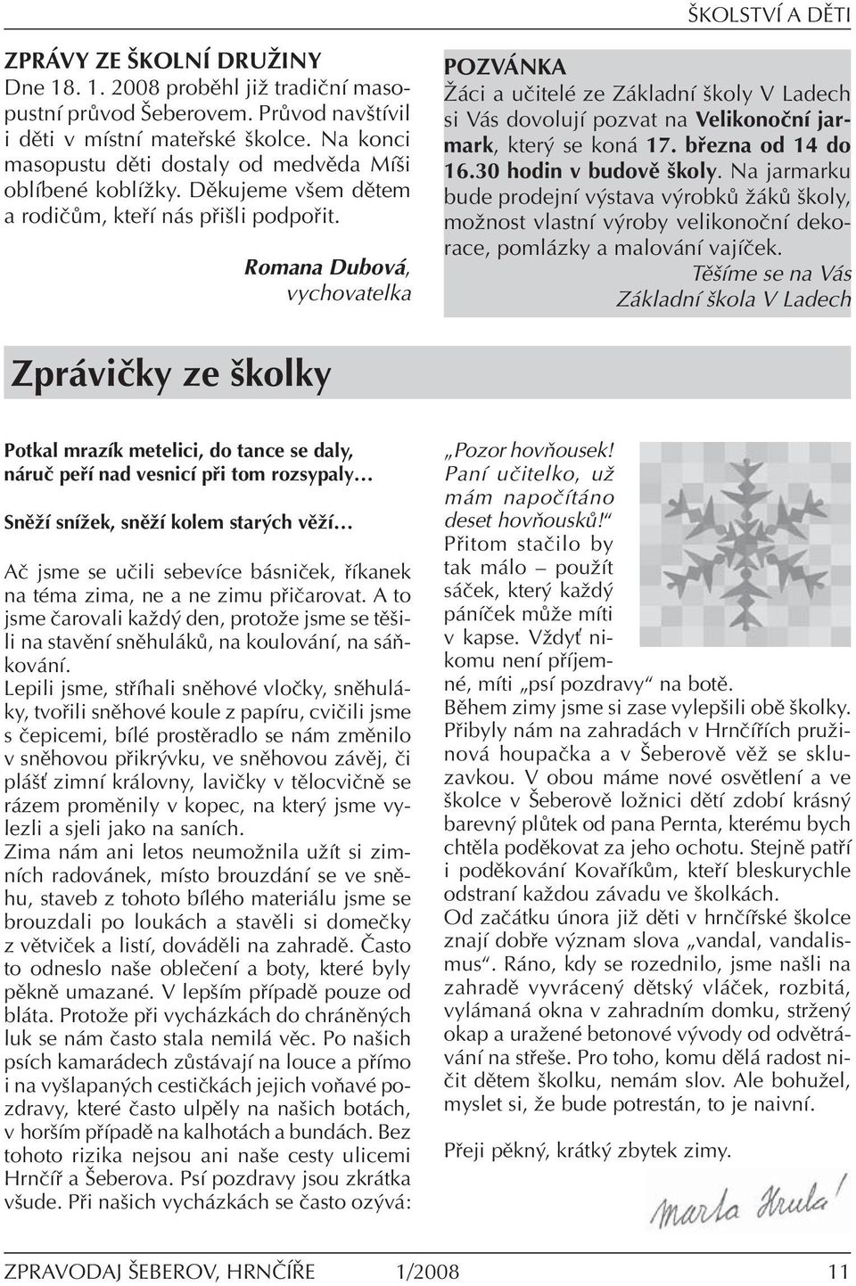 Romana Dubov, vychovatelka POZV NKA é ci a uëitelè ze Z kladnì ökoly V Ladech si V s dovolujì pozvat na VelikonoËnÌ jarmark, kter se kon 17. b ezna od 14 do 16.30 hodin v budovï ökoly.