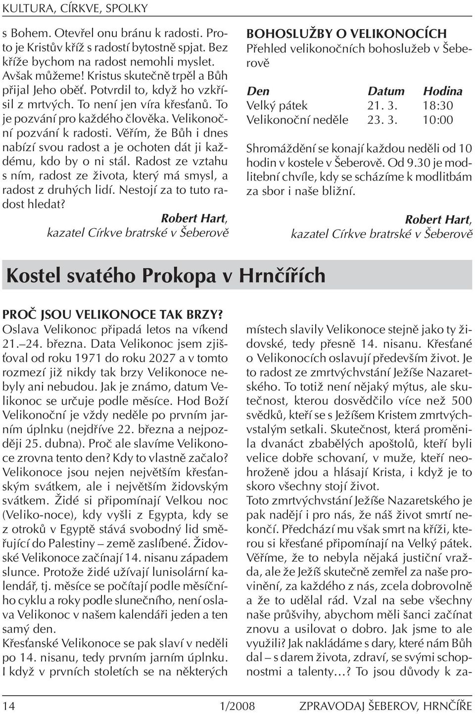 VÏ Ìm, ûe B h i dnes nabìzì svou radost a je ochoten d t ji kaûdèmu, kdo by o ni st l. Radost ze vztahu s nìm, radost ze ûivota, kter m smysl, a radost z druh ch lidì.