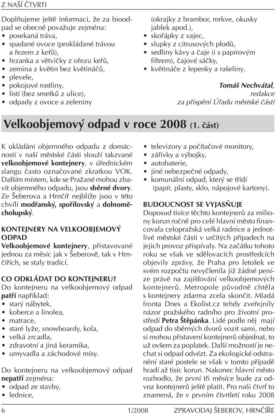 ), ï sko pky z vajec, ï slupky z citrusov ch plod, ï sedliny k vy a Ëaje (i s papìrov m filtrem), ËajovÈ s Ëky, ï kvïtin Ëe z lepenky a raöeliny.