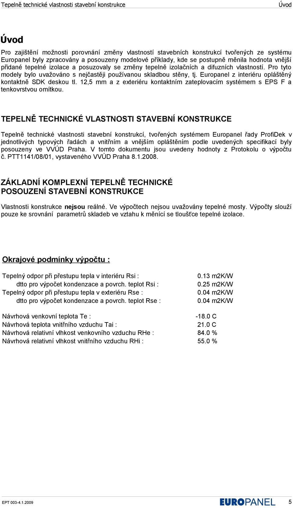 Europanel z interiéru opláštěný kontaktně SDK deskou tl. 12,5 mm a z exteriéru kontaktním zateplovacím systémem s EPS F a tenkovrstvou omítkou.