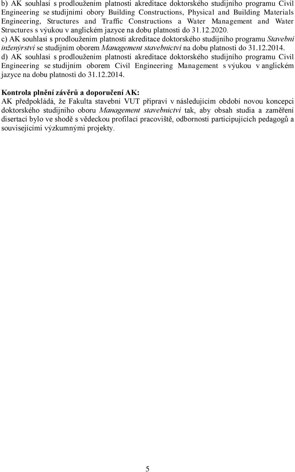 c) AK souhlasí s prodlouţením platnosti akreditace doktorského studijního programu Stavební inženýrství se studijním oborem Management stavebnictví na dobu platnosti do 31.12.2014.