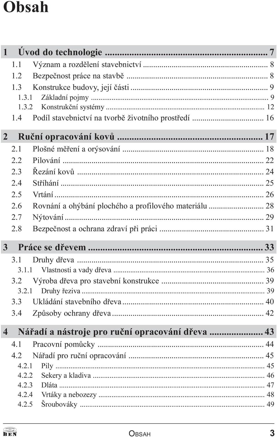 5 Vrtání... 26 2.6 Rovnání a ohýbání plochého a profilového materiálu... 28 2.7 Nýtování... 29 2.8 Bezpeènost a ochrana zdraví pøi práci... 31 3 Práce se døevem... 33 3.1 Druhy døeva... 35 3.1.1 Vlastnosti a vady døeva.