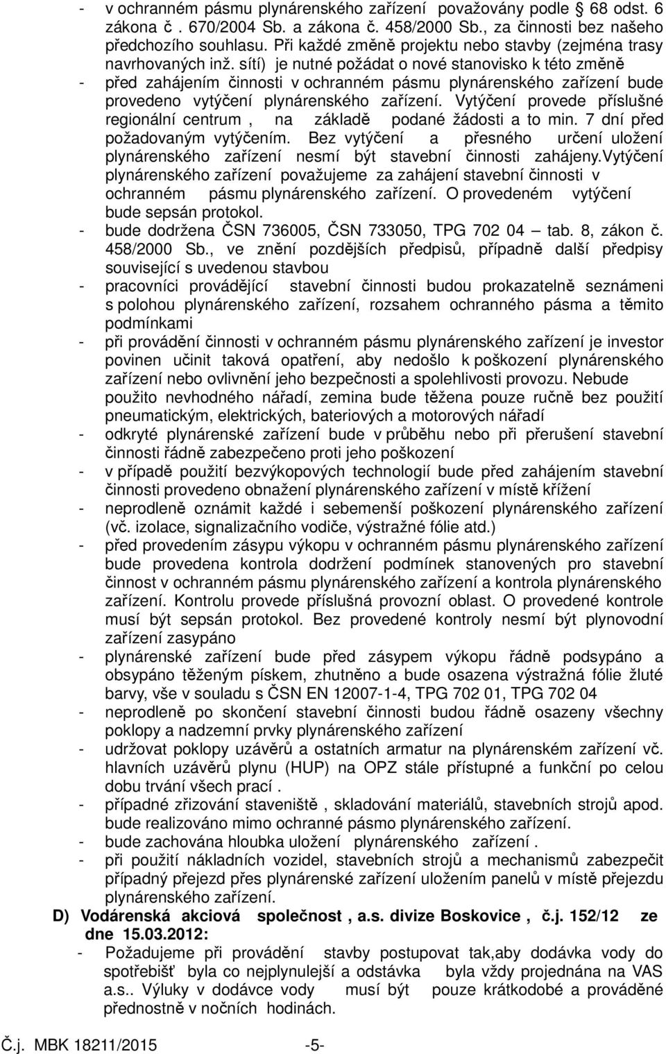 sítí) je nutné požádat o nové stanovisko k této změně - před zahájením činnosti v ochranném pásmu plynárenského zařízení bude provedeno vytýčení plynárenského zařízení.