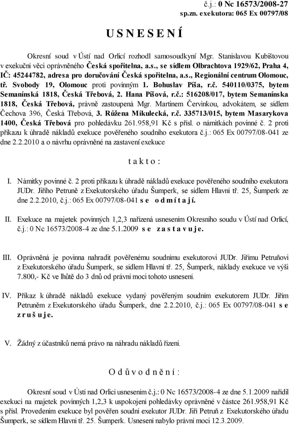 Svobody 19, Olomouc proti povinným 1. Bohuslav Píša, r.č. 540110/0375, bytem Semanínská 1818, Česká Třebová, 2. Hana Píšová, r.č.: 516208/017, bytem Semanínska 1818, Česká Třebová, právně zastoupená Mgr.