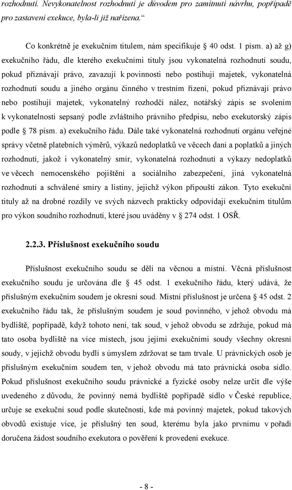 orgánu činného v trestním řízení, pokud přiznávají právo nebo postihují majetek, vykonatelný rozhodčí nález, notářský zápis se svolením k vykonatelnosti sepsaný podle zvláštního právního předpisu,