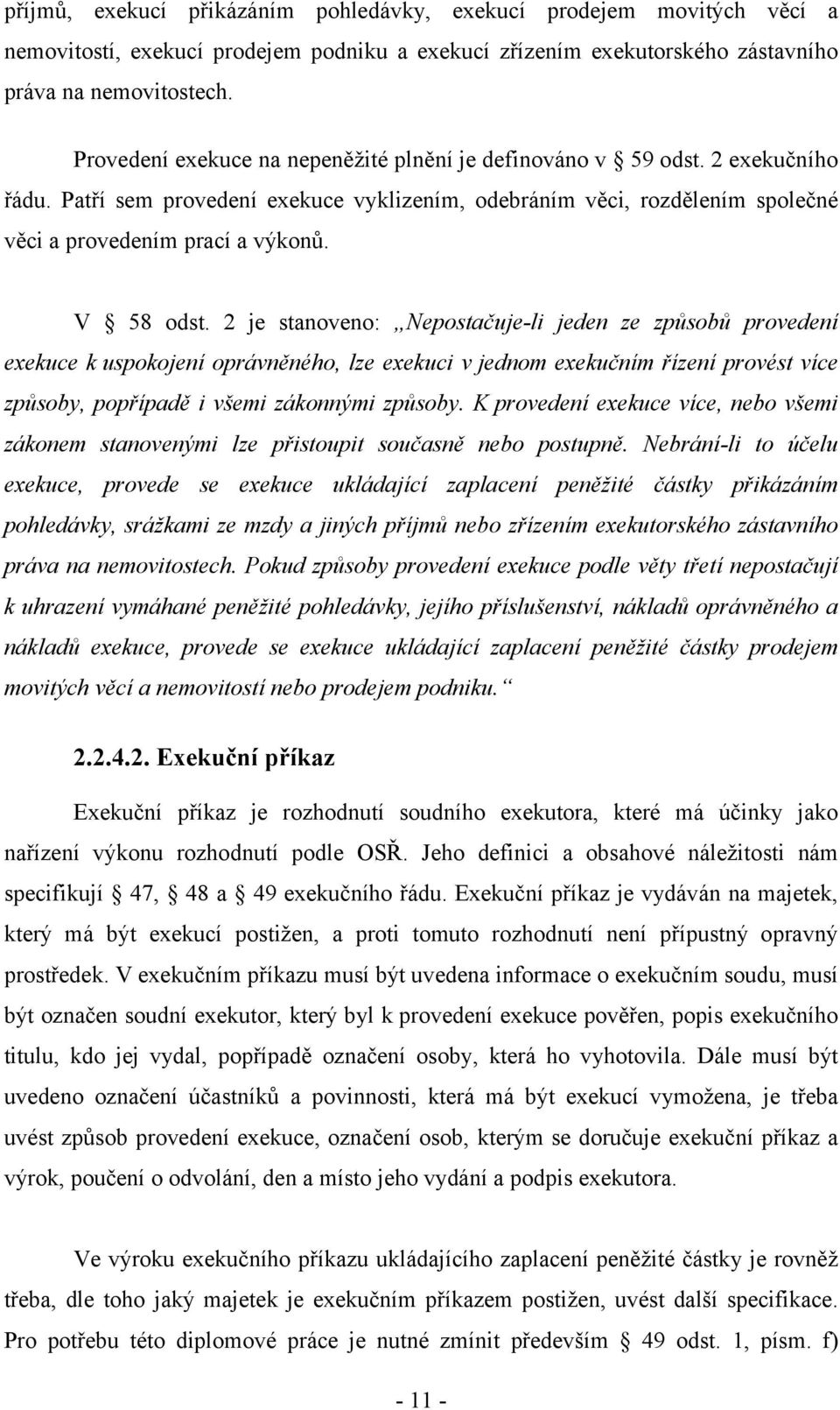 V 58 odst. 2 je stanoveno: Nepostačuje-li jeden ze způsobů provedení exekuce k uspokojení oprávněného, lze exekuci v jednom exekučním řízení provést více způsoby, popřípadě i všemi zákonnými způsoby.