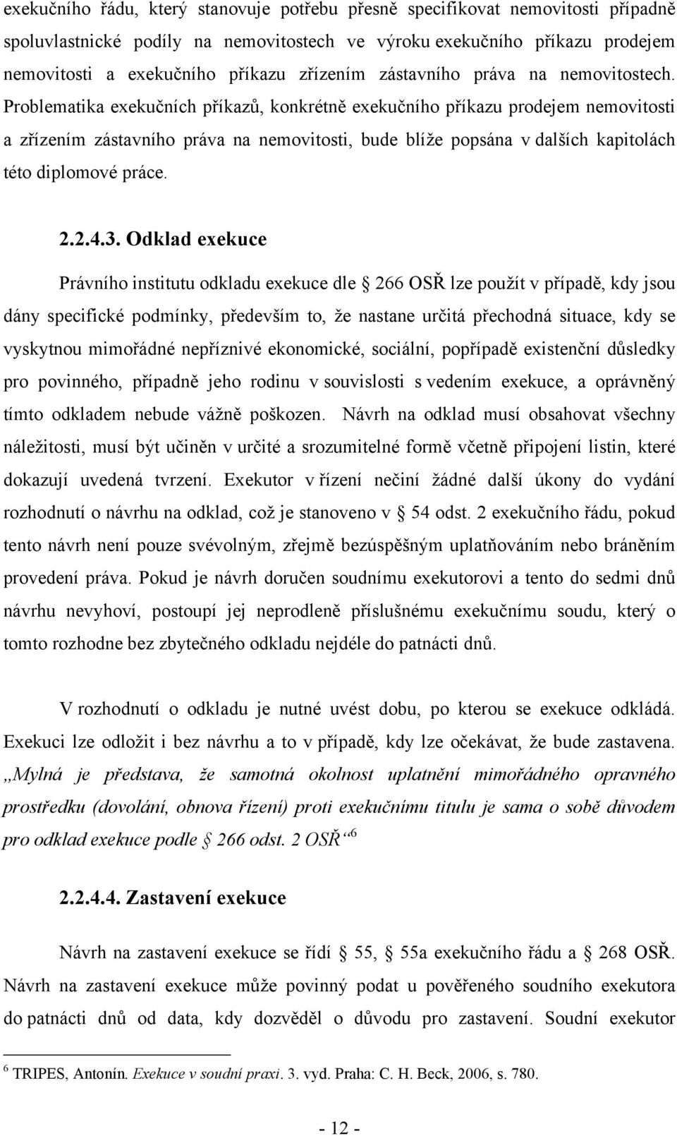 Problematika exekučních příkazů, konkrétně exekučního příkazu prodejem nemovitosti a zřízením zástavního práva na nemovitosti, bude blíže popsána v dalších kapitolách této diplomové práce. 2.2.4.3.