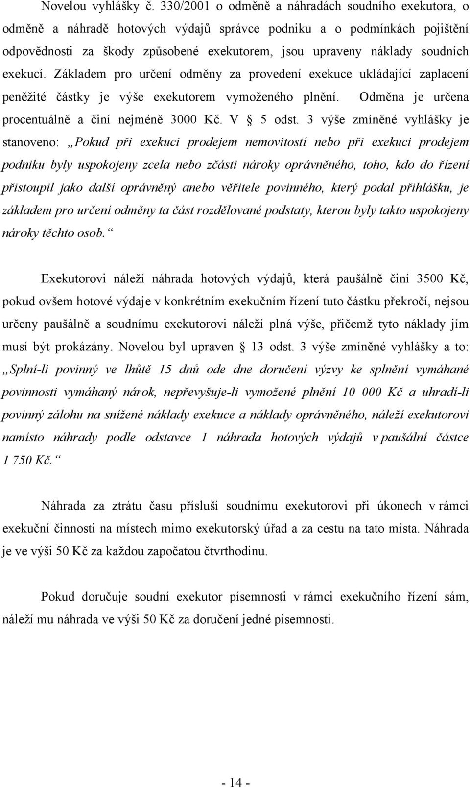 soudních exekucí. Základem pro určení odměny za provedení exekuce ukládající zaplacení peněžité částky je výše exekutorem vymoženého plnění. Odměna je určena procentuálně a činí nejméně 3000 Kč.