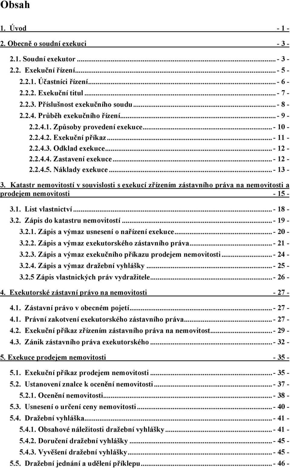 Náklady exekuce...- 13-3. Katastr nemovitostí v souvislosti s exekucí zřízením zástavního práva na nemovitosti a prodejem nemovitosti - 15-3.1. List vlastnictví...- 18-3.2.